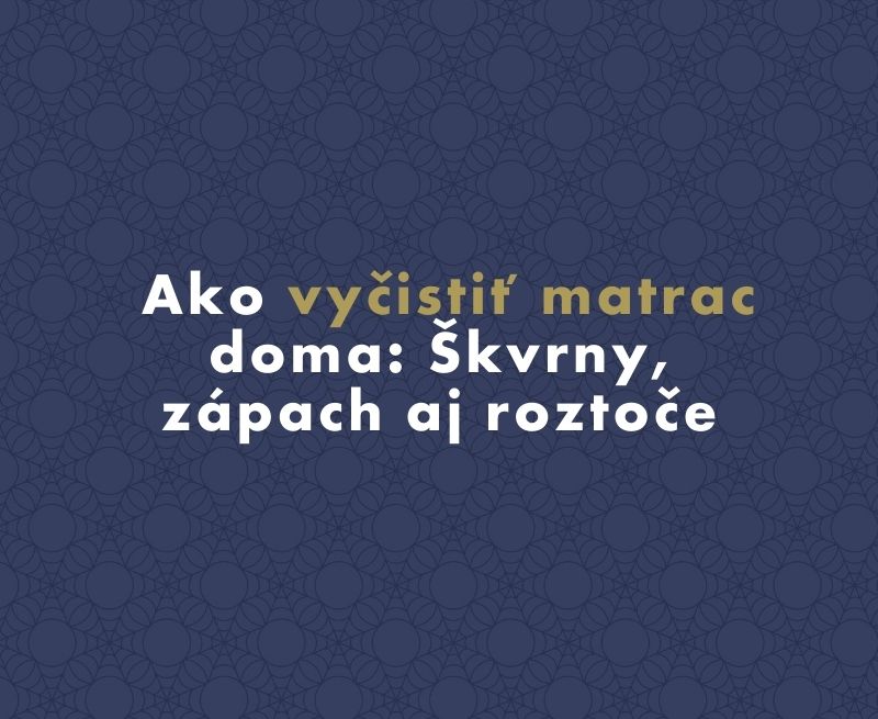 Ako vyčistiť matrac doma: Škvrny, zápach aj roztoče
