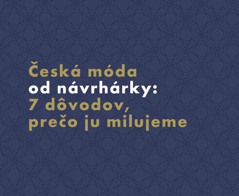 Česká móda od návrhárky: 7 dôvodov, prečo ju milujeme