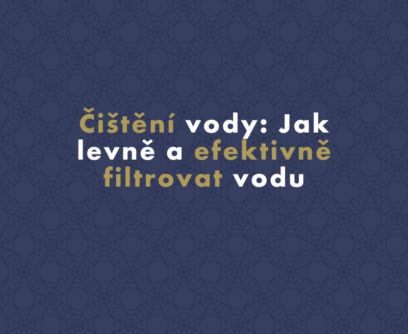 Čištění vody: Jak levně a efektivně filtrovat vodu