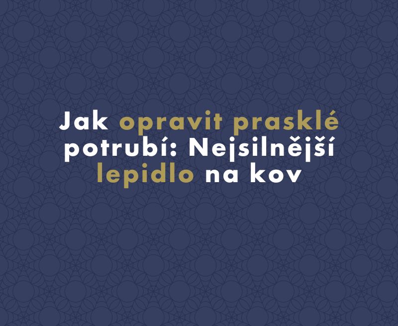 Jak opravit prasklé potrubí: Nejsilnější lepidlo na kov